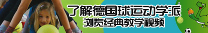 色逼大鸡八艹了解德国球运动学派，浏览经典教学视频。